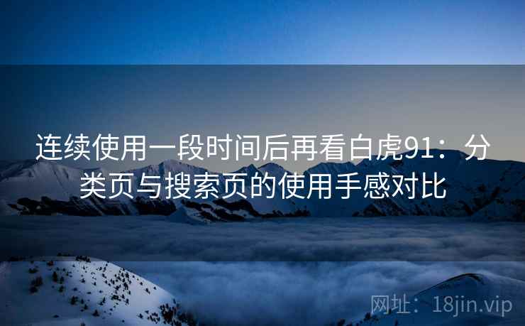 连续使用一段时间后再看白虎91：分类页与搜索页的使用手感对比